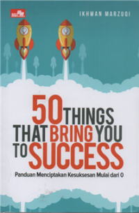 50 Things That Bring You To Success : Panduan Menciptakan Kesuksesan Mulai dari 0