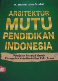 Arsitektur Mutu Pendidikan Indonesia : Peta Jalan Restorasi Menuju Keunggulan Mutu Pendidikan Kelas Dunia