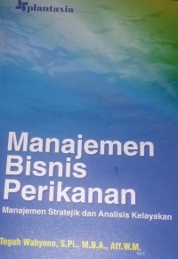 Manajemen Bisnis Perikanan : Manajemen Stratejik dan Analisis Kelayakan