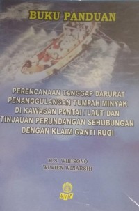 Buku Panduan Perencanaan Tanggap Darurat Penanggulangan Tumpah Minyak Di Kawasan Pantai / Laut Dan Tinjauan Perundangan Sehubungan Dengan Klaim Ganti Rugi