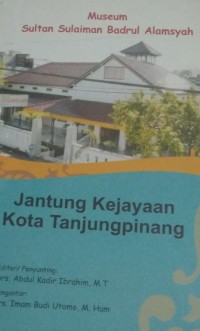 Museum Sultan Sulaiman BAdrul Alamsyah : Jantung Kejayaan Kota Tanjung Pinang