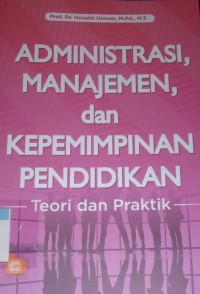 Administrasi, Manajemen, dan Kepemimpinan Pendidikan : Teori dan Praktik