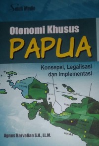 Otonomi Khusus Papua : Konsepsi, Legalisasi dan Implementasi
