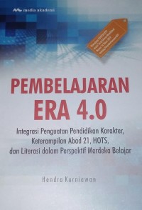 Pembelajaran Era 4.0 : Integrasi Penguatan Pendidikan Karakter, Keterampilan Abad 21, HOTS, dan Literasi dalam Perspektif Merdeka Belajar