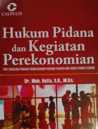 Hukum pidana dan kegiatan perekonomian : titik langsung perkara pidana dengan perkara perdata dan tindak pidana ekonomi