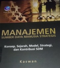 Manajemen Sumber Daya Manusia Strategis : Konsep, Sejarah, Model, Strategi dan Konstribusi SDM