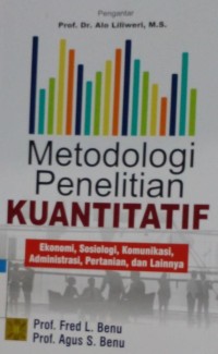 Metodologi Penelitian Kuantitatif : Ekonomi, Sosiologi, Komunikasi, Administrasi, Pertanian dan Lainnya