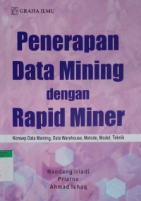 Penerapan data mining dengan rapid miner : konsep data maining, data warehouse, metode, model, teknik