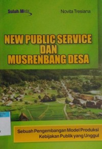 New public service dan musrenbang desa : sebuah pengembangan model produksi kebijakan publik yang unggul