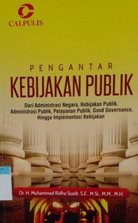 Pengantar kebijakan publik : Dari administrasi negara, kebijakan publik, administrasi publik, pelayanan publik, good governance, hingga implementasi kebijakan