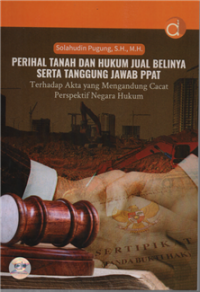 Perihal tanah dan hukum jual belinya serta tanggung jawab PPAT terhadap akta yang mengandung cacat perspektif negara hukum