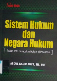 Sistem hukum dan negara hukum : telaah kritis penegakan hukum di Indonesia