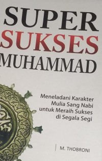 Super sukses muhammad meneladani karakter mulia sang nabi untuk meraih sukses di segala segi