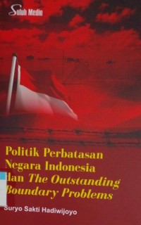 Politik perbatasan negara Indonesia dan the outstanding boundary problems