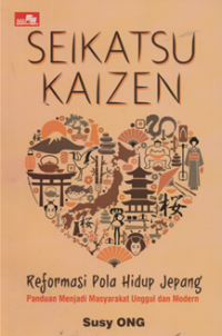 Seikatsu Kaize Reformasi pola hidup jepang: panduan menjadi masyarakat unggul dan modern