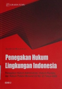 Penegakan hukum lingkungan indonesia : penegakan hukum administrasi, hukum perdata, dan hukum pidana menurut UU No.23 Tahun 2009