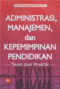 Administrasi, Manajemen, dan Kepemimpinan Pendidikan : Teori dan Praktik