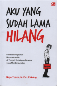 Aku Yang Sudah Lama Hilang : Panduan Perjalanan Menemukan Diri di Tengah Kehidupan Dewasa yang Membingungkan