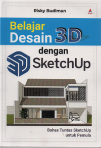 Belajar desain 3D dengan sketchup : bahas tuntas sketchup untuk pemula