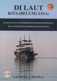 Di laut kita (belum) jaya kajian evaluatif diplomasi maritim indonesia