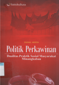 Politik perkawinan : dualitas praktik sosial masyarakat minangkabau