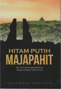 Hitam Putih Majapahit : Dari Huru-hara hingga Berdirinya Kerajaan-Kerajaan Islam di Jawa