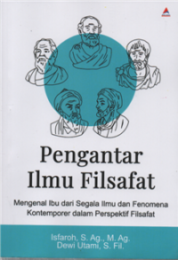 Pengantar Ilmu Filsafat : Mengenal Ibu dari Segala Ilmu dan Fenomena Kontemporer dalam Perspektif Filsafat