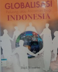 GLOBALISASI  Peluang atau Ancaman bagi INDONESIA