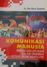 KOMUNIKASI MANUSIA ESENSI DAN APLIKASI DALAM DINAMIKA SOSIAL EKONOMI POLITIK