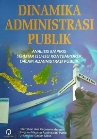 Dinamika administrasi publik: analisis empiris seputar isu-isu konteemporer dalam administrasi publik