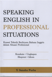 Speaking English Professional Situations : Kuasai Teknik Berbicara Bahasa Inggris dalam Situasi Profesional