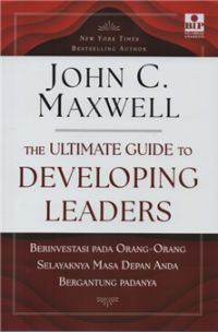 The ultimate guide to developing leaders : berinvestasi pada orang-orang selayaknya masa depan anda bergantung padanya