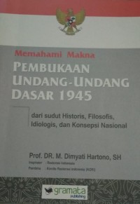Image of Memahami Makna Pembukaan Undang-Undang Dasar 1945 Dari Sudut Historis, Filosofis, Idiologis dan Konsepsi Nasional