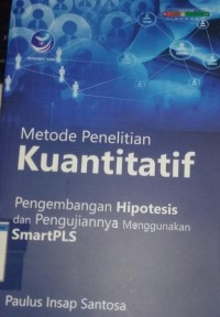 Image of Metode Penelitian Kuantitatif : Pengembangan Hipotesis dan Pengujiannya Menggunakan SmartPLS