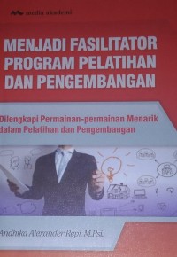 Image of Menjadi Fasilitator Program Pelatihan Dan Pengembangan : Dilengkapi Permainan-Permainan Menarik Dalam Pelatihan dan Pengembangan
