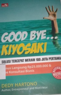 Image of Good Bye Kiyosaki : Solusi Tercepat Menghasilkan 100 Juta Pertama