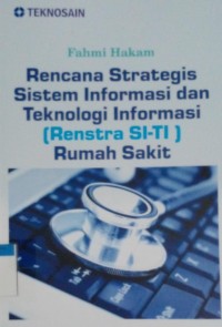 Image of Rencana strategis sistem informasi  dan teknologi informasi (renstra SI-TI) Rumah Sakit