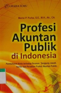 Image of Profesi akuntan publik di indonesia : pembahasan kritis terhadap peranan, tanggung jawab, sanksi dan peradilan profesi akuntan publik