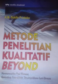 Image of Metode Penelitian Kualitatif Beyond : Hermeneutika Paul Ricoeur, Genealogi Foucauldian, Strukturalisme Levi-Strauss