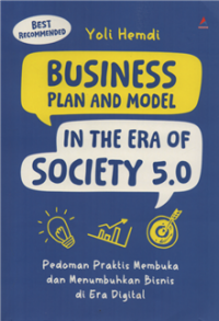 Image of Business plan and model in the era of society 5.0: pedoman praktis membuka dan menumbuhkan bisnis di era digital