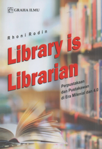 Image of Library is Librarian : Perpustakaan dan Pustakawan di Era Milenial dan 4.0