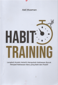 Image of Habit training : langkah mudah melatih mengubah kebiasaan buruk menjadi kebiasaan baru yang baik dan positif