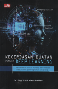 Image of Kecerdasan Buatan Dengan Deel Learning : Pemahaman Tuntas Konsep dan Metode Serta Praktik Pemrograman Langsung