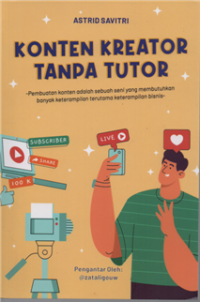 Image of Konten kreator tanpa tutor : pembuatan konten adalah sebuah seni yang membutuhkan banyak keterampilan