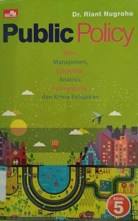 Image of Public policy : Teori, manajemen, dinamika, analisis, konvergensi, dan kimia kebijakan