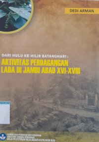 Image of Dari hulu ke hilir batanghari: aktivitas perdagangan lada jambi abad XVI-XVII