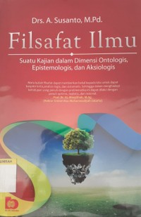 Image of Filsafat ilmu suatu kajian dalam dimensi ontologis, epistemologis, dan aksiologis