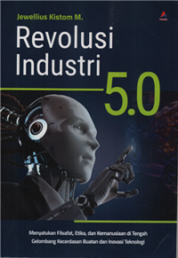 Image of Revolusi industri 5.0 : menyatukan filsafat, etika dan kemanusiaan di tengah gelombang kecerdasan buatan dan inovasi teknologi