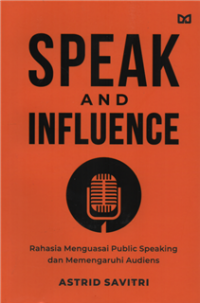 Image of Speak and influence : rahasia menguasai public speaking dan memengarahuhi audiens